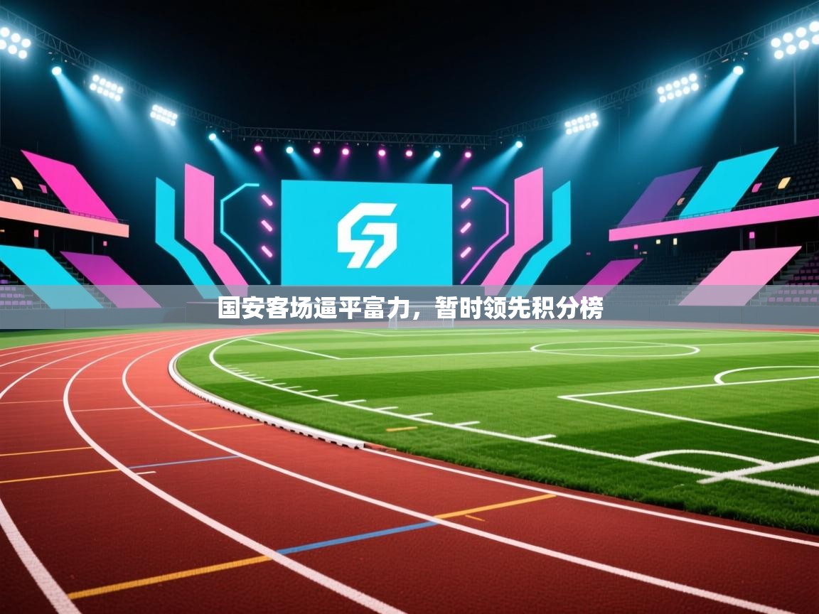 国安客场逼平富力，暂时领先积分榜  第1张