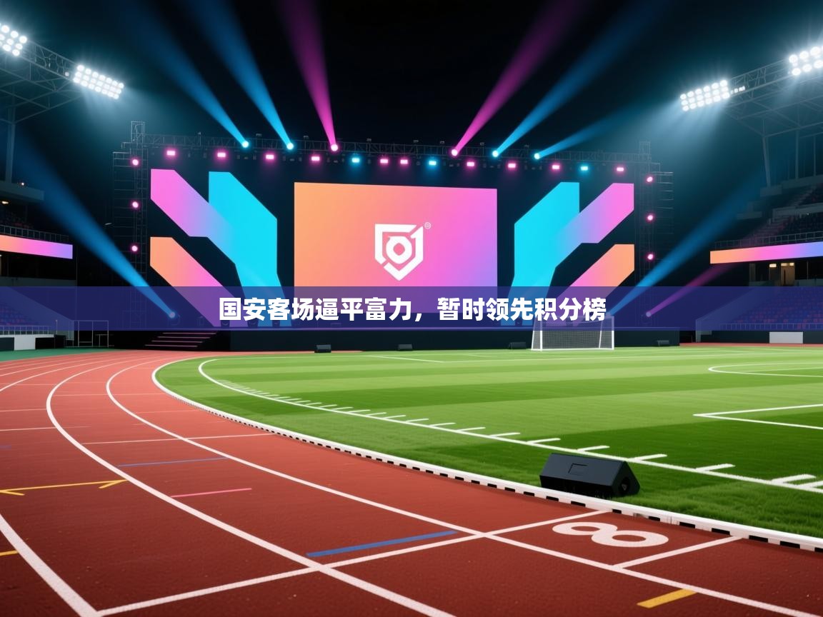国安客场逼平富力，暂时领先积分榜  第2张