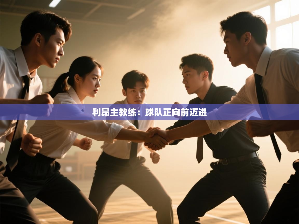 利昂主教练:球队正向前迈进 第1张