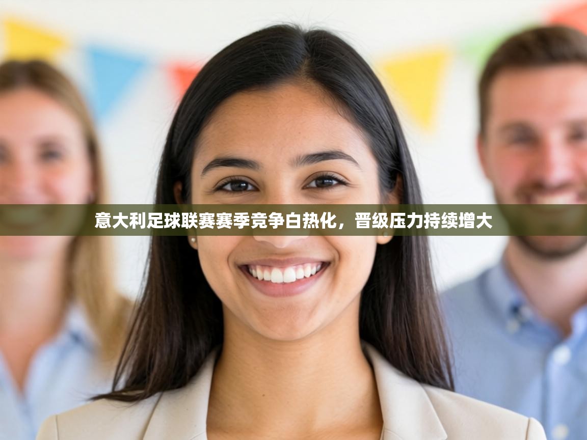 意大利足球联赛赛季竞争白热化，晋级压力持续增大  第1张