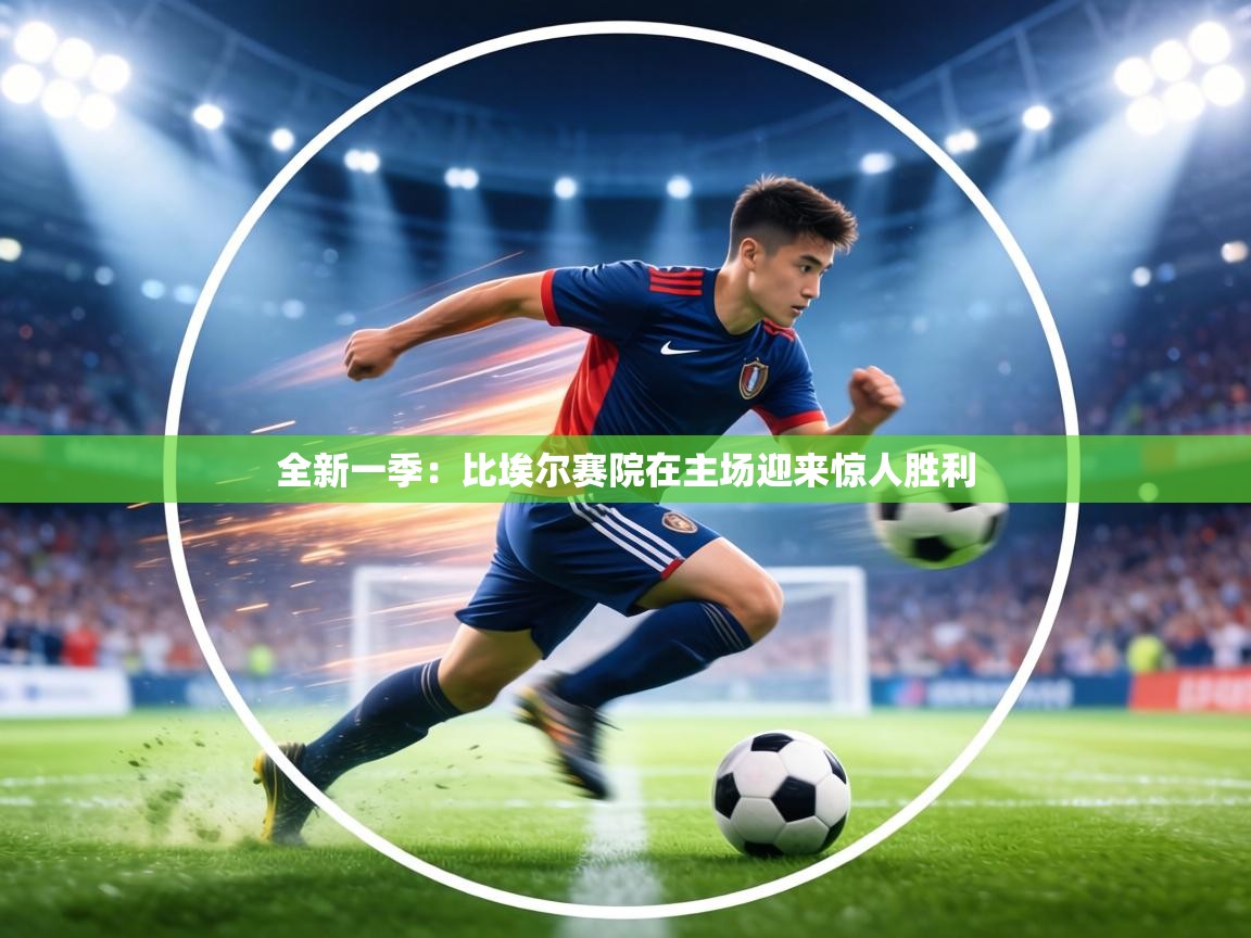 全新一季:比埃尔赛院在主场迎来惊人胜利 第1张